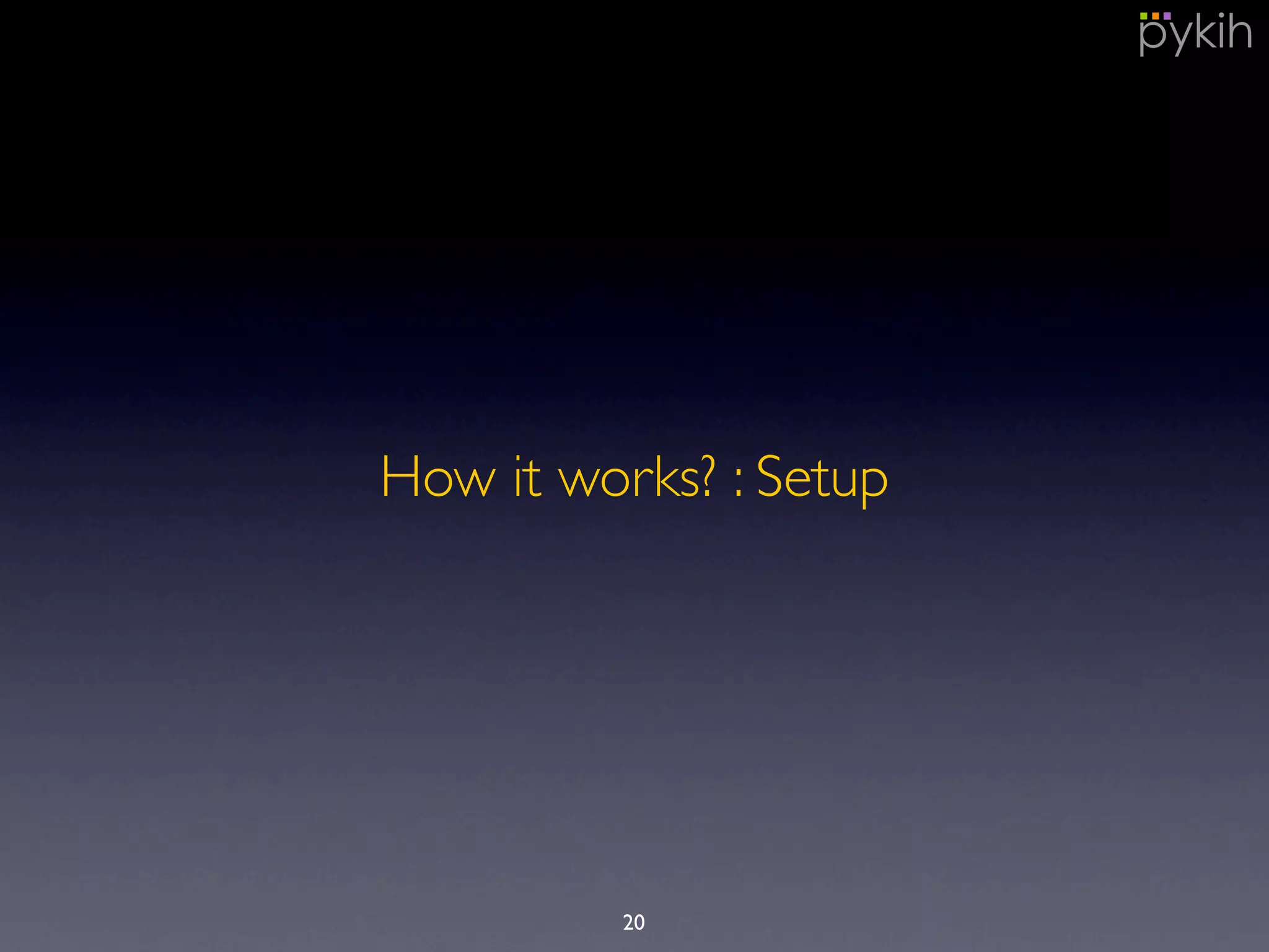 How it works? : Setup
20
 
