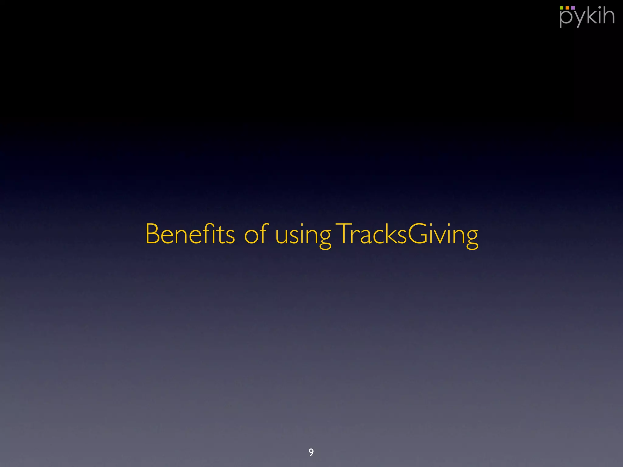 Beneﬁts of usingTracksGiving
9
 