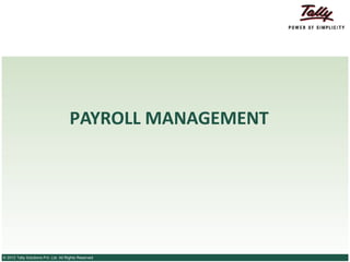 PAYROLL MANAGEMENT

© 2012 Tally Solutions Pvt. Ltd. All Rights Reserved

 