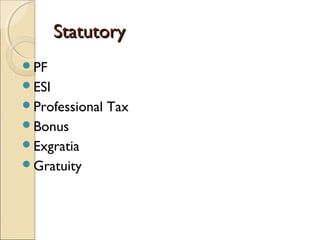 StatutoryStatutory
PF
ESI
Professional Tax
Bonus
Exgratia
Gratuity
 