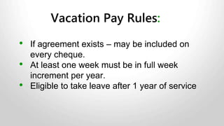• Commuting time is the time it takes an employee to get to work from home and vice-
versa. This is not counted as work time for the purposes of the ESA.
• However, there are a number of exceptions to this rule:
• If the employee takes a work vehicle home in the evening for the convenience of
the employer, the work time begins when the employee leaves home in the
morning and ends when he or she arrives home in the evening.
• If the employee is required to transport other staff or supplies to or from the
workplace or work site, time so spent must be counted as work time.
• If the employee has a usual workplace but is required to travel to another location
to perform work, the time traveling to and from that other location is counted as
work time.
Time spent travelling during the course of the workday is considered to be work
Travel Time
 