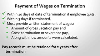 Sick Leave – time off work when ill.
• Employee may not be dismissed, suspended,
disciplined when on sick leave.
• May be with or without pay.
Vacation – time off work for vacation.
• May be taken in shorter periods.
• Pay cannot be taken in lieu of vacation.
Sick, Vacation and Leave Pay
 