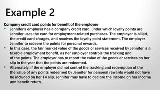Tangible Property or Gift Card or Cash
• A gift (either in cash or in kind) from an employer to an employee is
a benefit derived because of the individual's employment.
• When the value of a gift commemorating a wedding, Christmas or
similar occasion does not exceed $500 and is tangible property –
non taxable.
• This practice will only apply to one gift to an employee in a year,
except in the year an employee marries in which case it will apply to
two gifts.
Cash and near-cash are taxable (special rules apply for near-cash)
cash)
Gifts
 