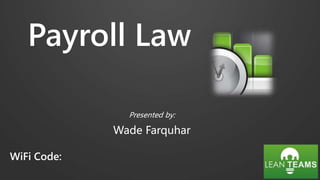 Payroll Law
Presented by:
Wade Farquhar
 