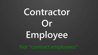 Contractor
Or
Employee
Not “contract employees”
 