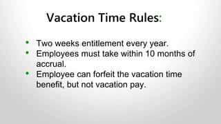  Leave to care for a terminally ill child.
 Leave for the suspected death or disappearance of a child
related to a crime.
 Organ donor leave.
 Reservist leave.
 Jury duty:
 Can be unpaid leave.
 Employer must grant as protected leave.
Other Leave Requirements
 