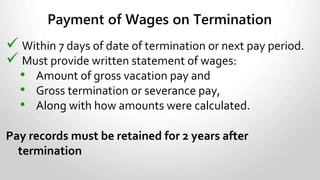 Written authorization is required if:
• An employer may also deduct money from an employee's wages if the
employee has signed a written statement authorizing the deduction.
• An employee's written authorization must state:
• The specific amount of money to be deducted;
Or
• Provide a method of calculating the specific amount of money to be
deducted.
• An employee's verbal authorization ("blanket authorization") that an
employee owes money to the employer under certain circumstances is not
sufficient to allow a deduction from wages.
Deductions From Pay
 
