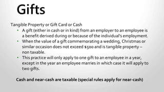 Awards
 Must be employment-related accomplishment.
 Long-service award rules:
 Value up to $500 – tangible property only - non-taxable.
 Must be for a minimum of five years of service.
 Must be at least 5 years since you gave the employee
the last long-service or anniversary award.
 Is not included in other gift or award benefits.
 