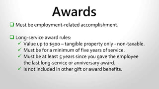 Prize Draws and Social Committees
Taxable:
• Item given to one employee by an employer via a prize draw.
• Item paid for by the employer and given via a draw to an employee
a high-performing team.
Nontaxable:
• Item paid for by a social committee and given via a draw
• Committee must be entirely funded by the employee
• If funded by employer – taxable.
• If funded by both – employer percentage is taxable – employee
percentage is nontaxable.
 