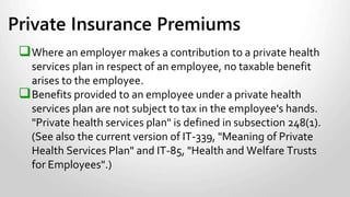 Non Taxable as long as
 Expenses are covered as outlined in IT-519.
Taxable
 If used for expenses not allowed in IT-519.
Health Spending Accounts (HSA)
 