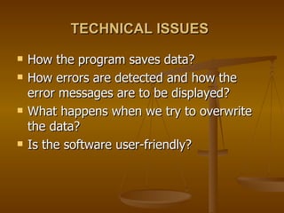TECHNICAL ISSUES   How the program saves data? How errors are detected and how the error messages are to be displayed? What happens when we try to overwrite the data? Is the software user-friendly? 