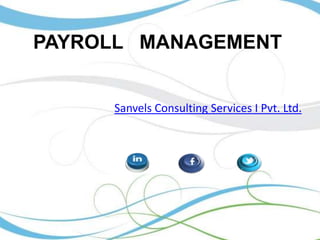 PAYROLL MANAGEMENT

Sanvels Consulting Services I Pvt. Ltd.

 