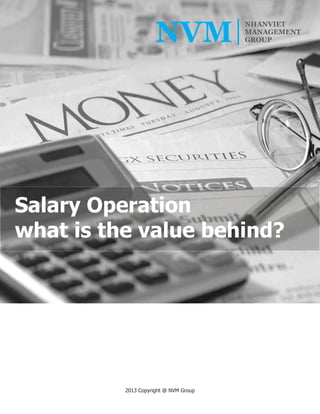 Salary Operation
what is the value behind?

2013 Copyright @ NVM Group

 