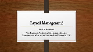 Payroll Management
Rutwik Nalawade
Post Graduate (Certificate) in Human Resource
Management, Manchester Metropolitan University, U.K.
 