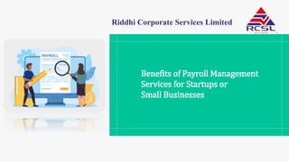 Riddhi Corporate Services Limited
Benefits of Payroll Management
Services for Startups or
Small Businesses
 