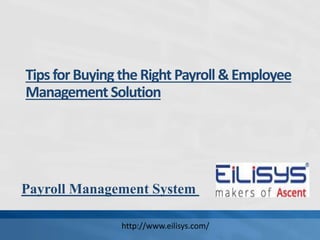 TipsforBuying theRight Payroll&Employee
Management Solution
Payroll Management System
http://www.eilisys.com/
 