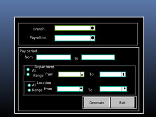 Branch
Payroll no.
Generate Exit
Pay period
from to
Department
Location
All
Range from To
All
Range from To
 