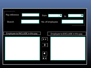 Pay reference from to
Branch No. of employees
Employee to INCLUDEINCLUDE in this pay Employee to EXCLUDE in this pay
 