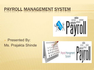 PAYROLL MANAGEMENT SYSTEM
 Presented By:
Ms. Prajakta Shinde
 