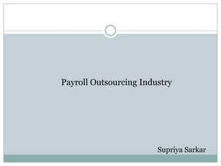 Payroll Outsourcing Industry




                        Supriya Sarkar
 