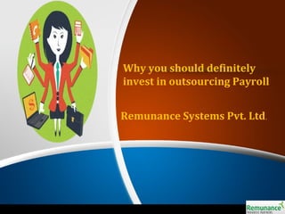 Why you should definitely
invest in outsourcing Payroll
Remunance Systems Pvt. Ltd. 
 