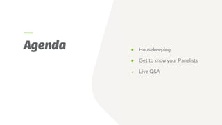 Agenda ● Housekeeping
● Get to know your Panelists
● Live Q&A
 