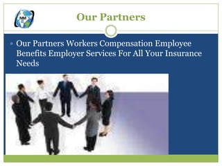 Our Partners

 Our Partners Workers Compensation Employee
 Benefits Employer Services For All Your Insurance
 Needs
 
