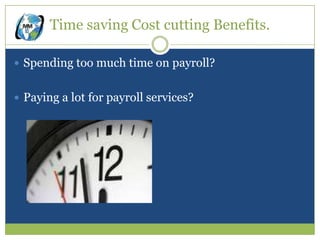 Time saving Cost cutting Benefits.

 Spending too much time on payroll?


 Paying a lot for payroll services?
 