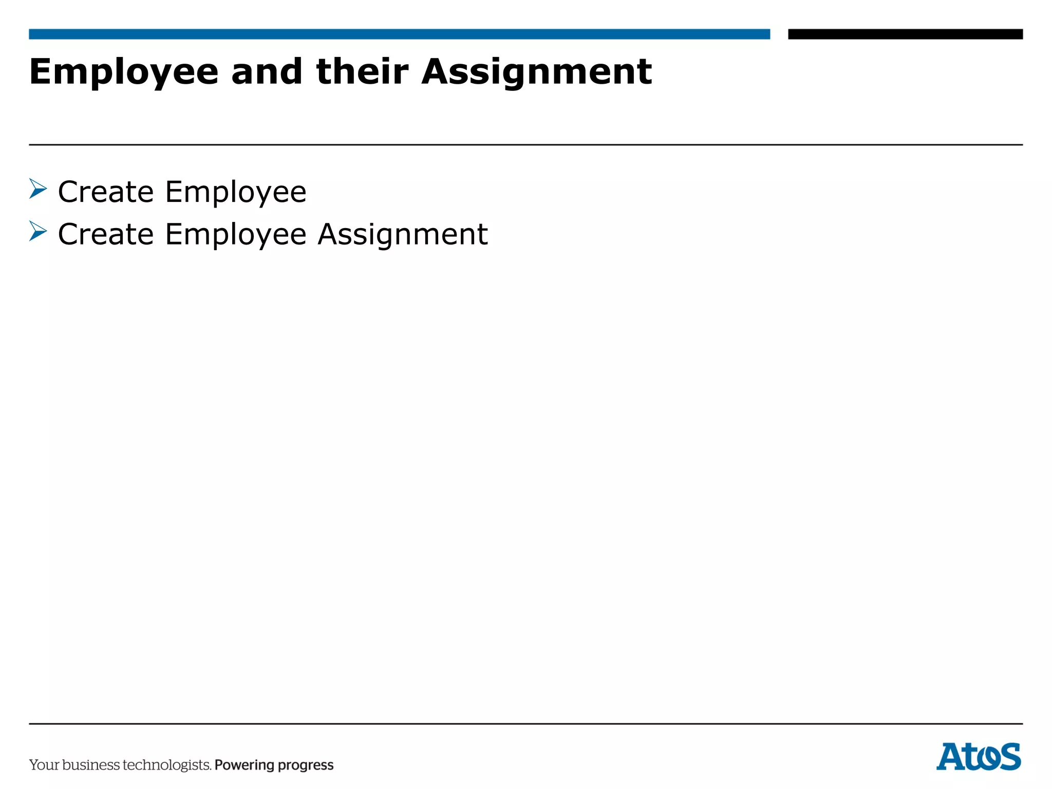 Employee and their Assignment
 Create Employee
 Create Employee Assignment
 
