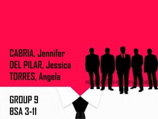 CABRIA, Jennifer
DEL PILAR, Jessica
TORRES, Angela
GROUP 9
BSA 3-11
 
