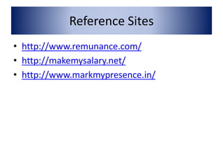 Reference Sites 
• http://www.remunance.com/ 
• http://makemysalary.net/ 
• http://www.markmypresence.in/ 
 