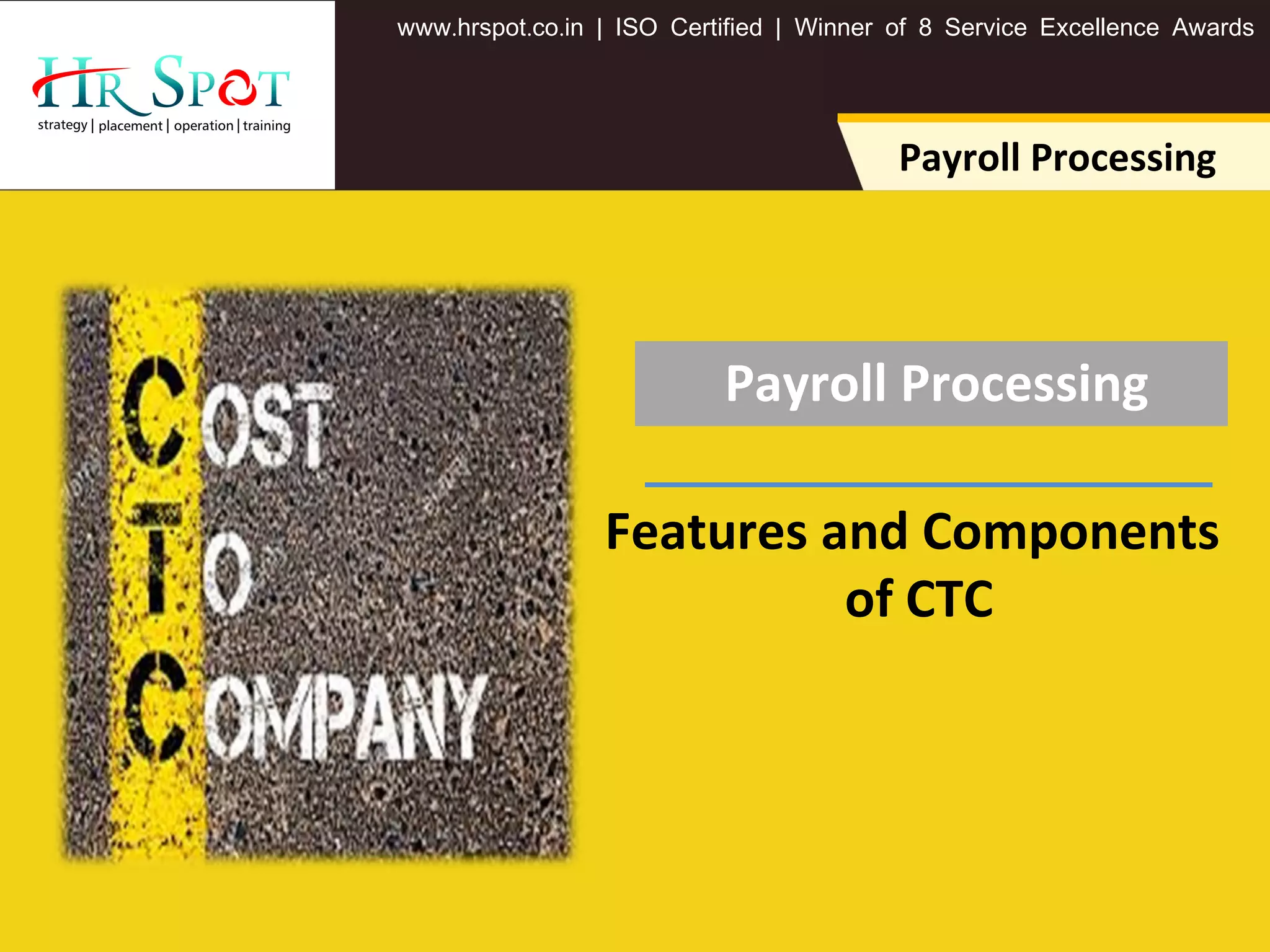 . . .www hrspot co in | ISO Certified | Winner of 8 Service Excellence Awards
Payroll Processing
Payroll Processing
Features and Components
of CTC
 