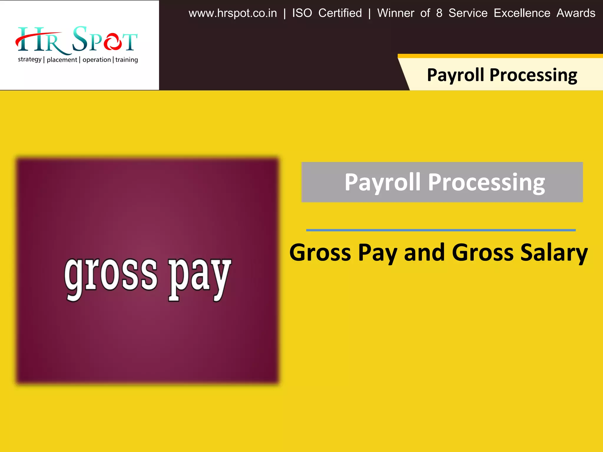 . . .www hrspot co in | ISO Certified | Winner of 8 Service Excellence Awards
Payroll Processing
Payroll Processing
Gross Pay and Gross Salary
 