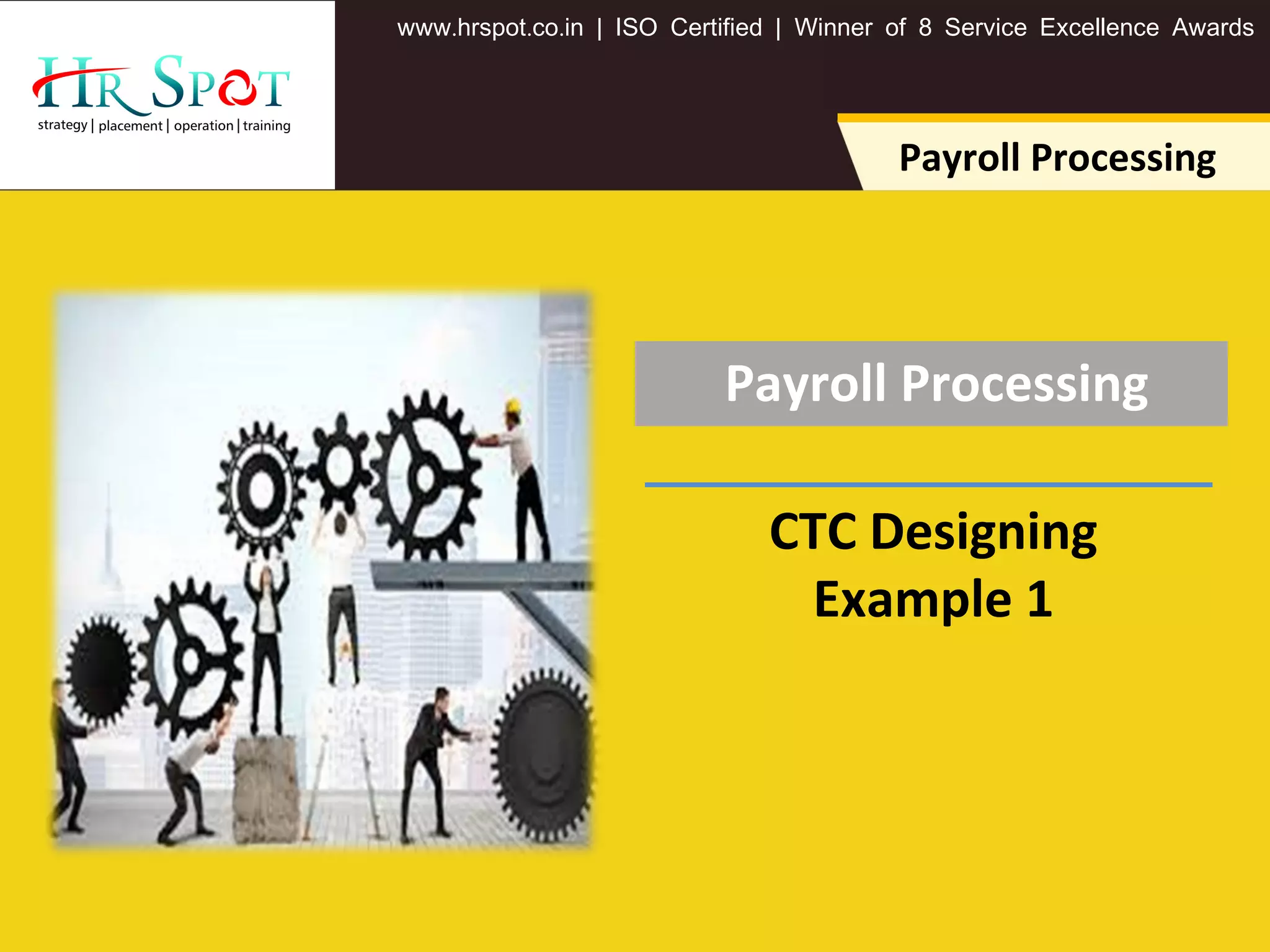 . . .www hrspot co in | ISO Certified | Winner of 8 Service Excellence Awards
Payroll Processing
Payroll Processing
CTC Designing
Example 1
 