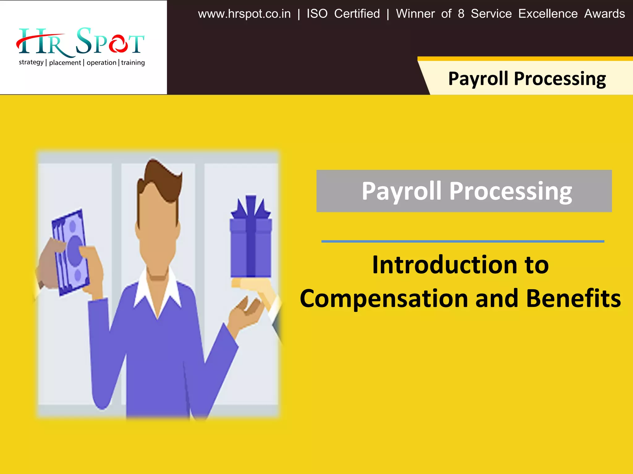 . . .www hrspot co in | ISO Certified | Winner of 8 Service Excellence Awards
Payroll Processing
Payroll Processing
Introduction to
Compensation and Benefits
 