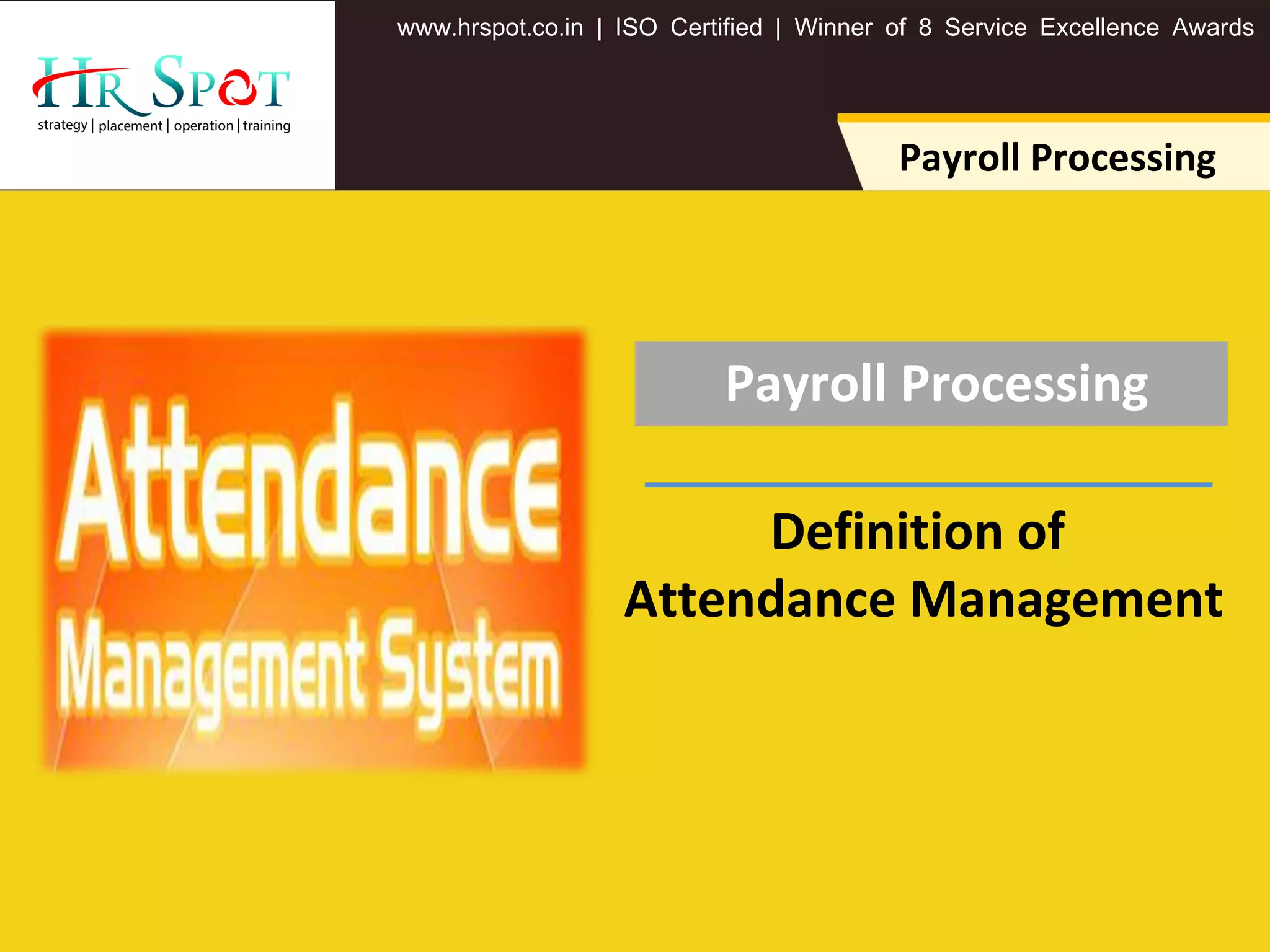 . . .www hrspot co in | ISO Certified | Winner of 8 Service Excellence Awards
Payroll Processing
Payroll Processing
Definition of
Attendance Management
 