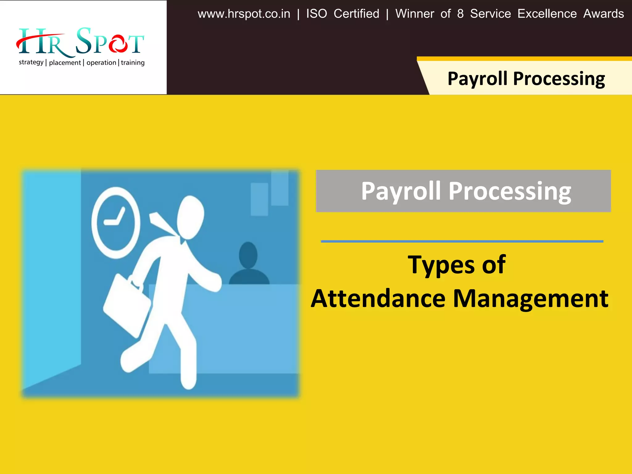 . . .www hrspot co in | ISO Certified | Winner of 8 Service Excellence Awards
Payroll Processing
Payroll Processing
Types of
Attendance Management
 