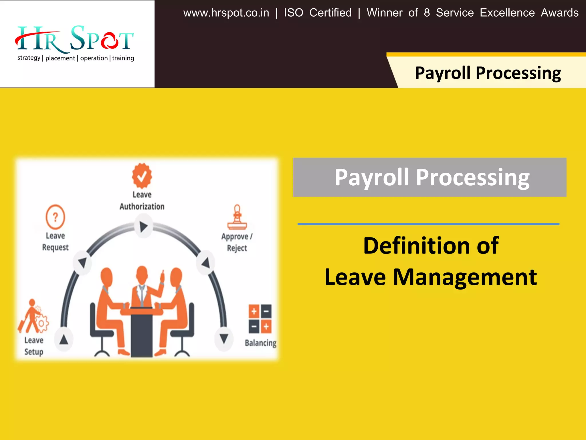 . . .www hrspot co in | ISO Certified | Winner of 8 Service Excellence Awards
Payroll Processing
Payroll Processing
Definition of
Leave Management
 