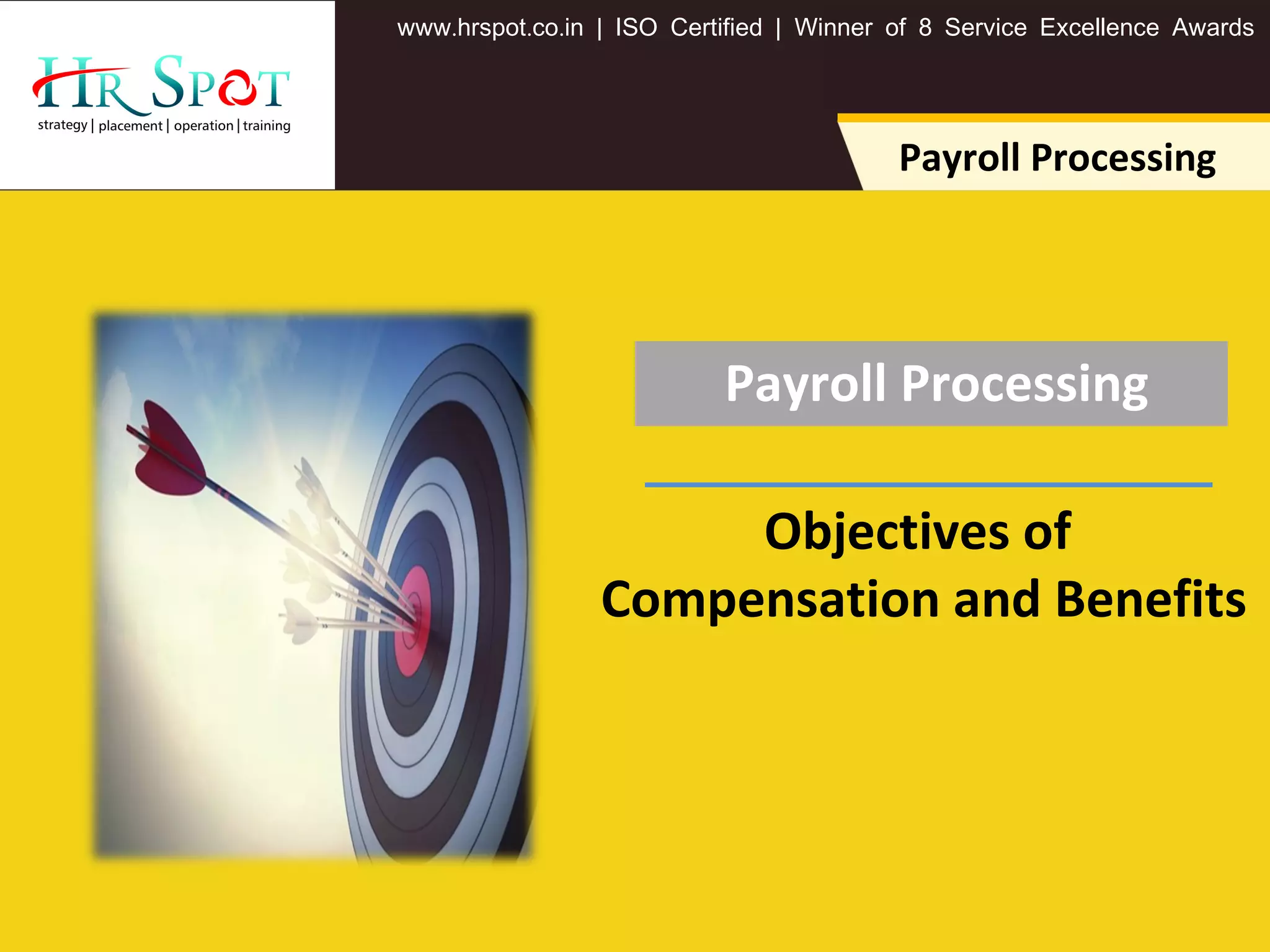 . . .www hrspot co in | ISO Certified | Winner of 8 Service Excellence Awards
Payroll Processing
Payroll Processing
Objectives of
Compensation and Benefits
 