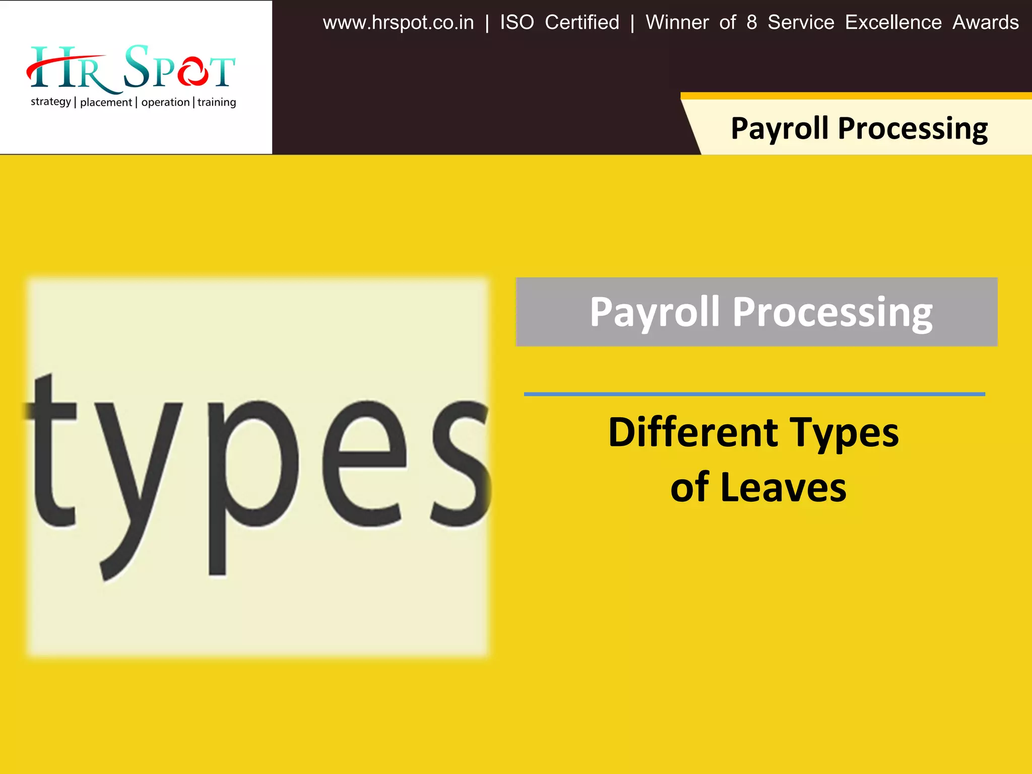 . . .www hrspot co in | ISO Certified | Winner of 8 Service Excellence Awards
Payroll Processing
Payroll Processing
Different Types
of Leaves
 