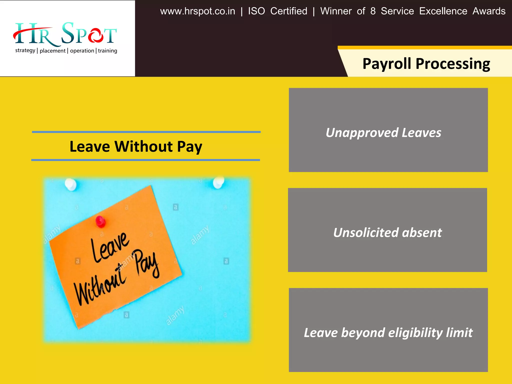 . . .www hrspot co in | ISO Certified | Winner of 8 Service Excellence Awards
Payroll Processing
Unapproved Leaves
Leave Without Pay
Unsolicited absent
Leave beyond eligibility limit
 