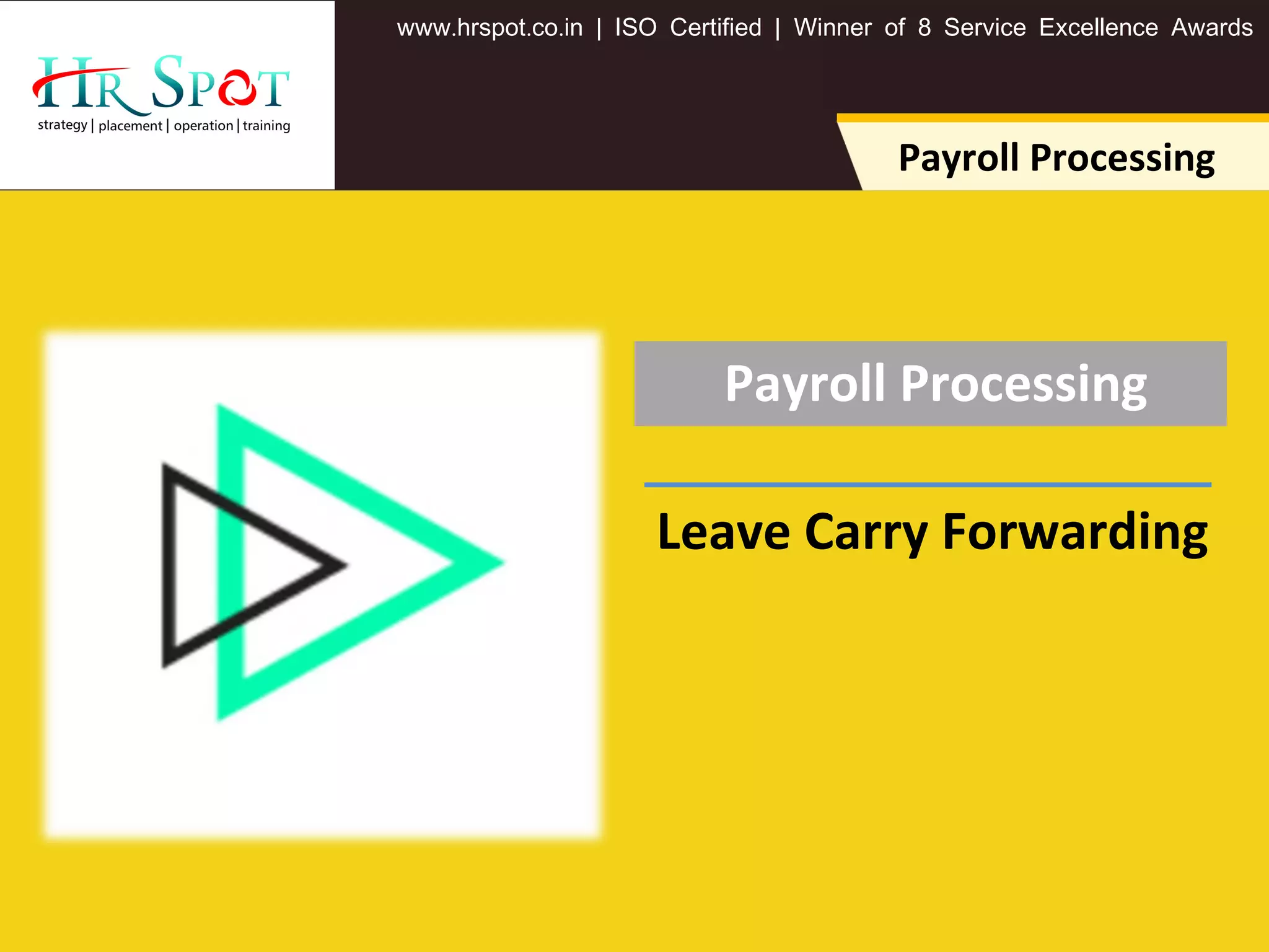 . . .www hrspot co in | ISO Certified | Winner of 8 Service Excellence Awards
Payroll Processing
Payroll Processing
Leave Carry Forwarding
 