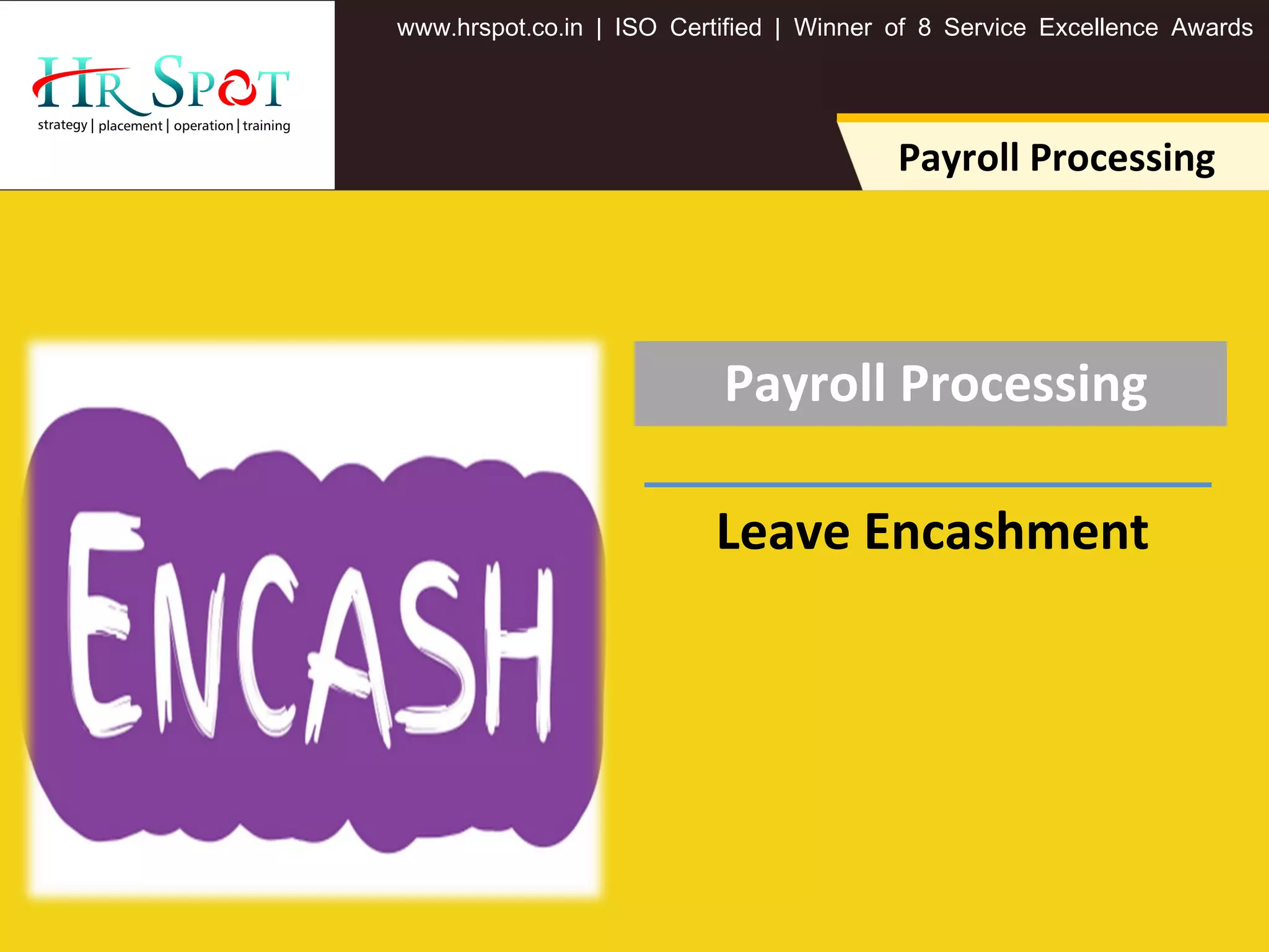 . . .www hrspot co in | ISO Certified | Winner of 8 Service Excellence Awards
Payroll Processing
Payroll Processing
Leave Encashment
 