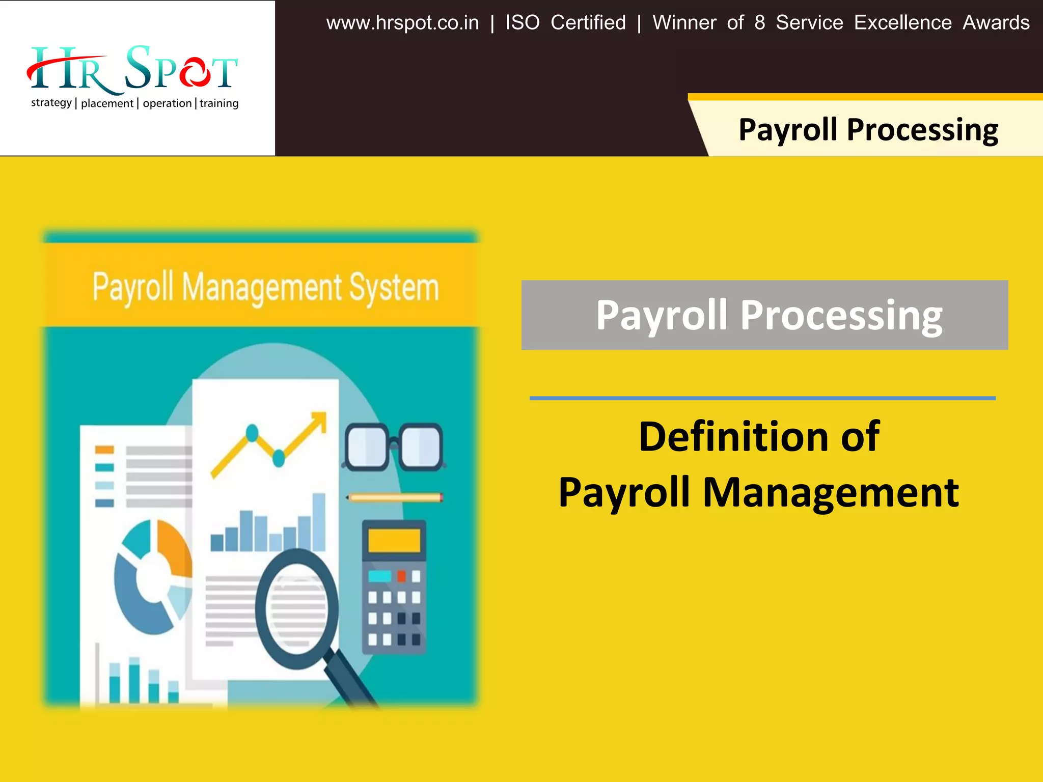 . . .www hrspot co in | ISO Certified | Winner of 8 Service Excellence Awards
Payroll Processing
Payroll Processing
Definition of
Payroll Management
 