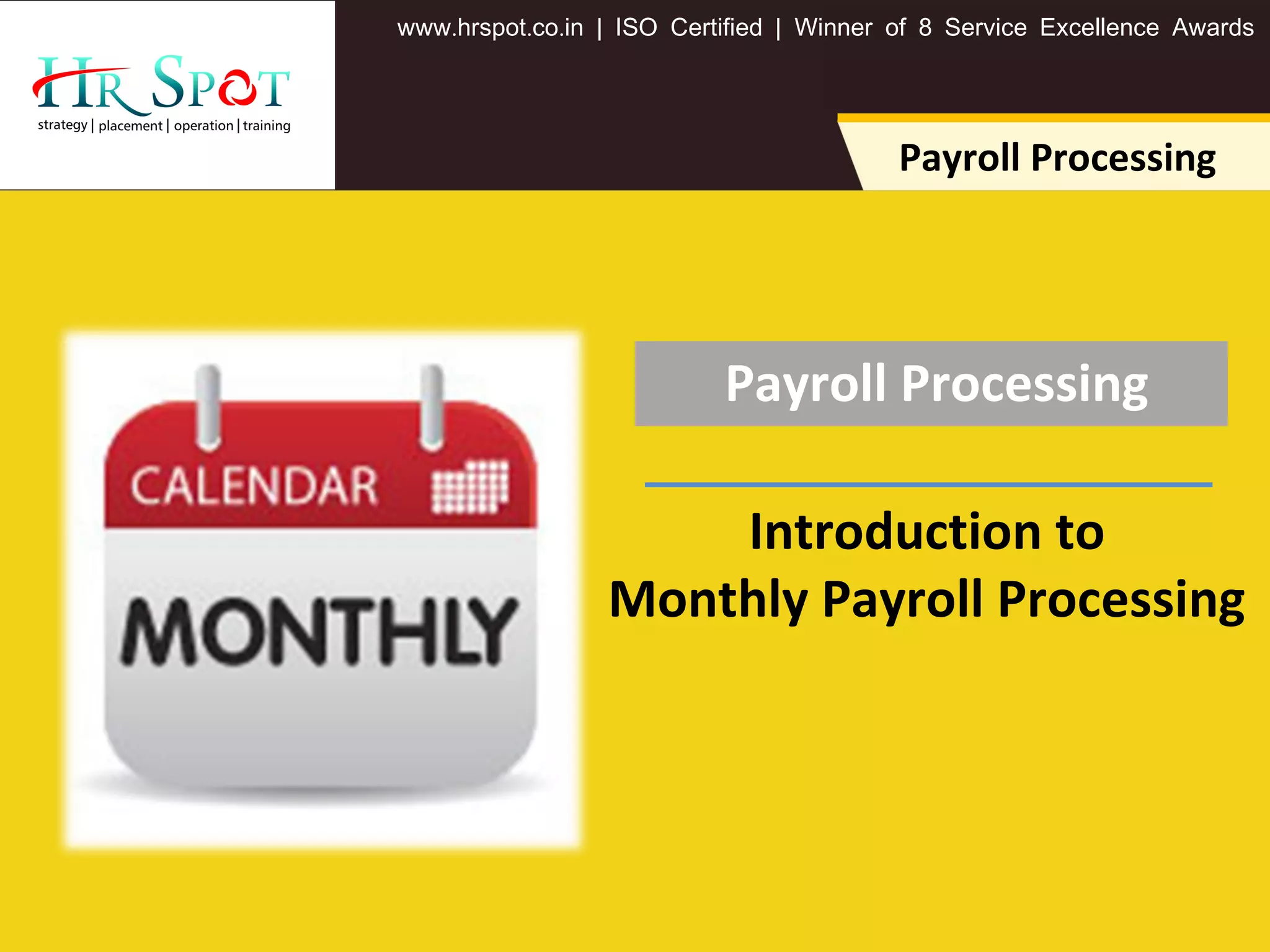 . . .www hrspot co in | ISO Certified | Winner of 8 Service Excellence Awards
Payroll Processing
Payroll Processing
Introduction to
Monthly Payroll Processing
 