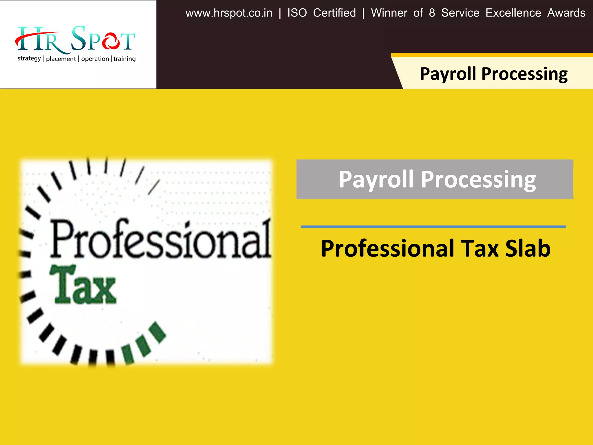 . . .www hrspot co in | ISO Certified | Winner of 8 Service Excellence Awards
Payroll Processing
Payroll Processing
Professional Tax Slab
 