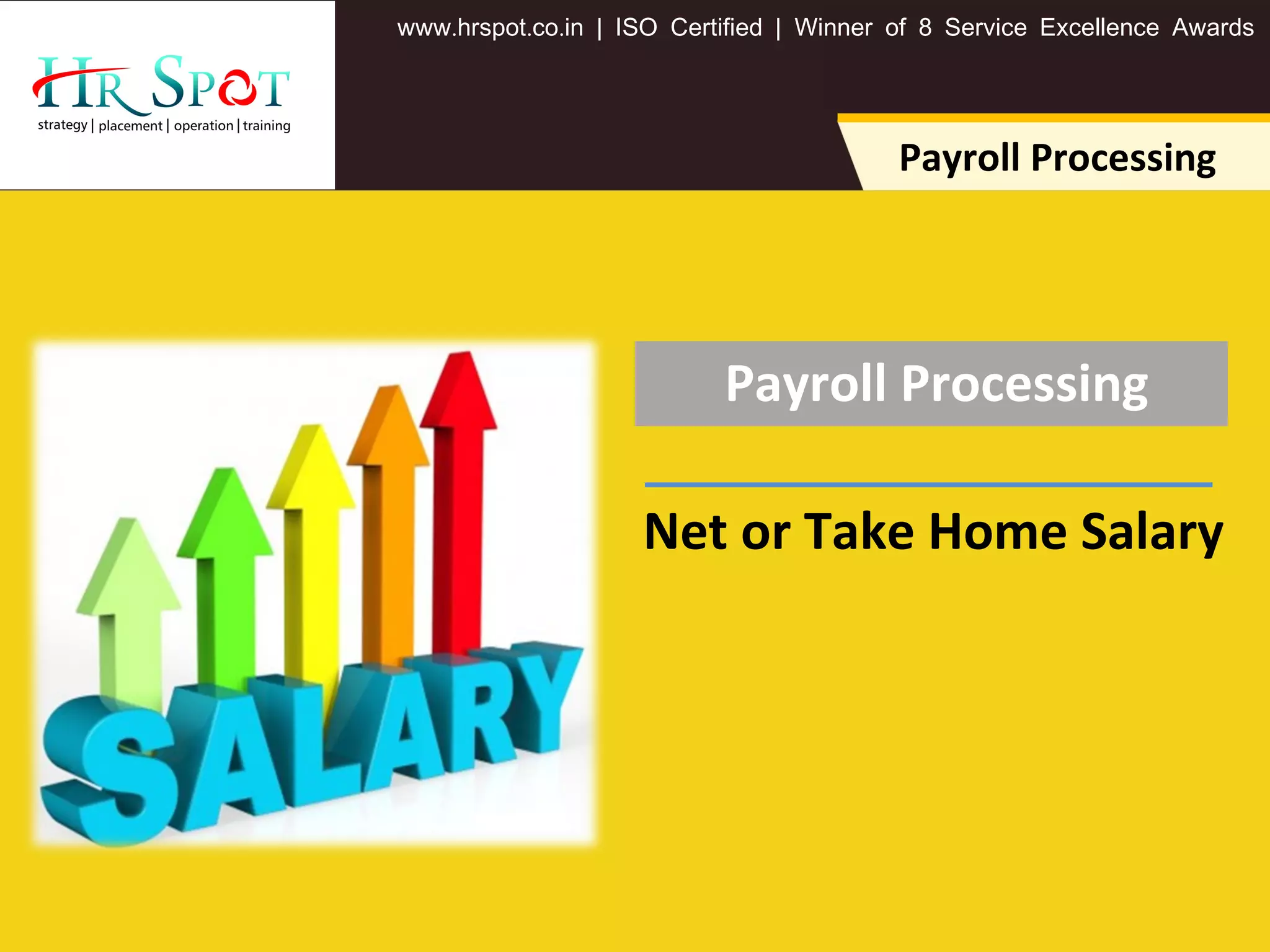 . . .www hrspot co in | ISO Certified | Winner of 8 Service Excellence Awards
Payroll Processing
Payroll Processing
Net or Take Home Salary
 
