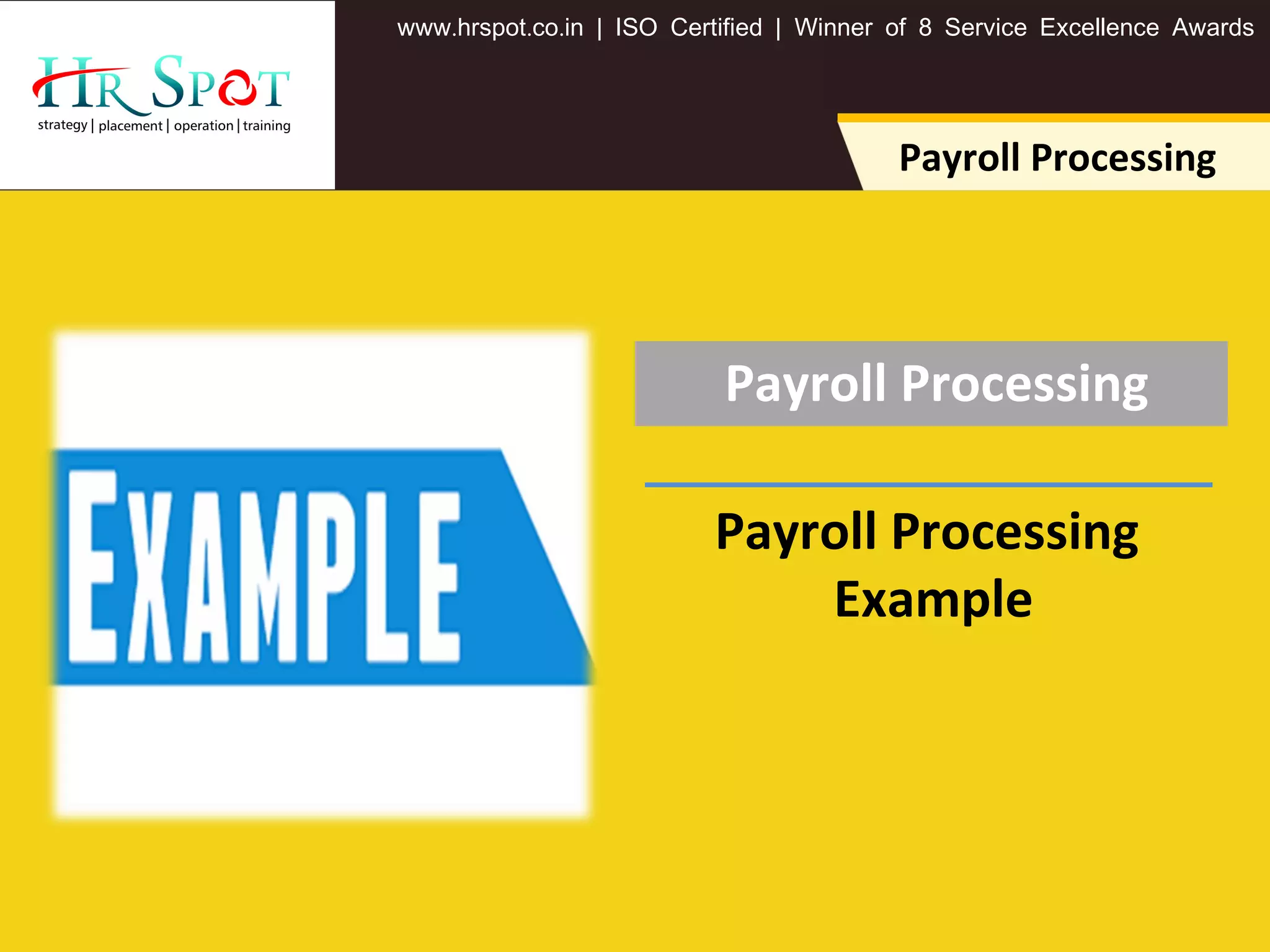 . . .www hrspot co in | ISO Certified | Winner of 8 Service Excellence Awards
Payroll Processing
Payroll Processing
Payroll Processing
Example
 