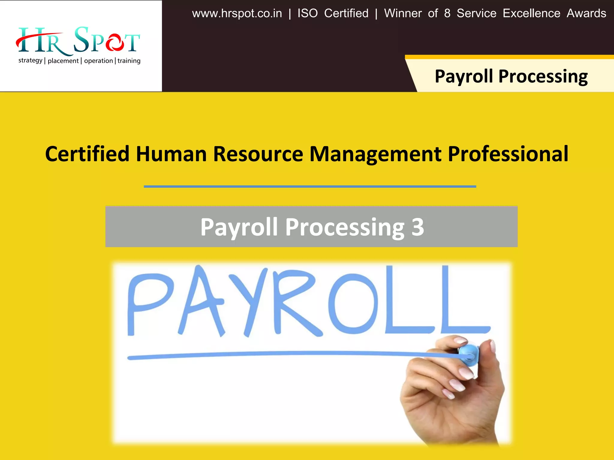 . . .www hrspot co in | ISO Certified | Winner of 8 Service Excellence Awards
Payroll Processing
Certified Human Resource Management Professional
Payroll Processing 3
 