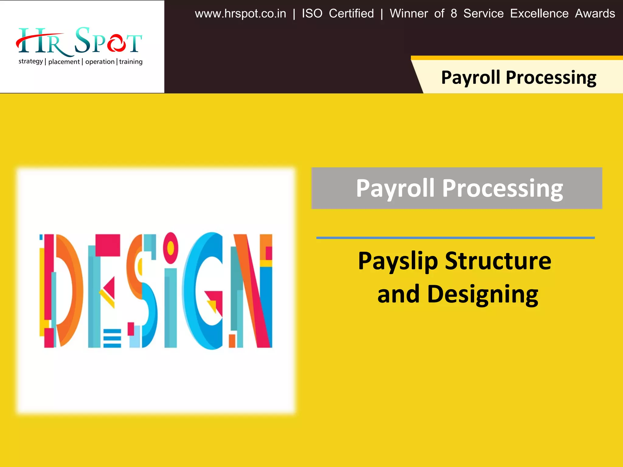 . . .www hrspot co in | ISO Certified | Winner of 8 Service Excellence Awards
Payroll Processing
Payroll Processing
Payslip Structure
and Designing
 
